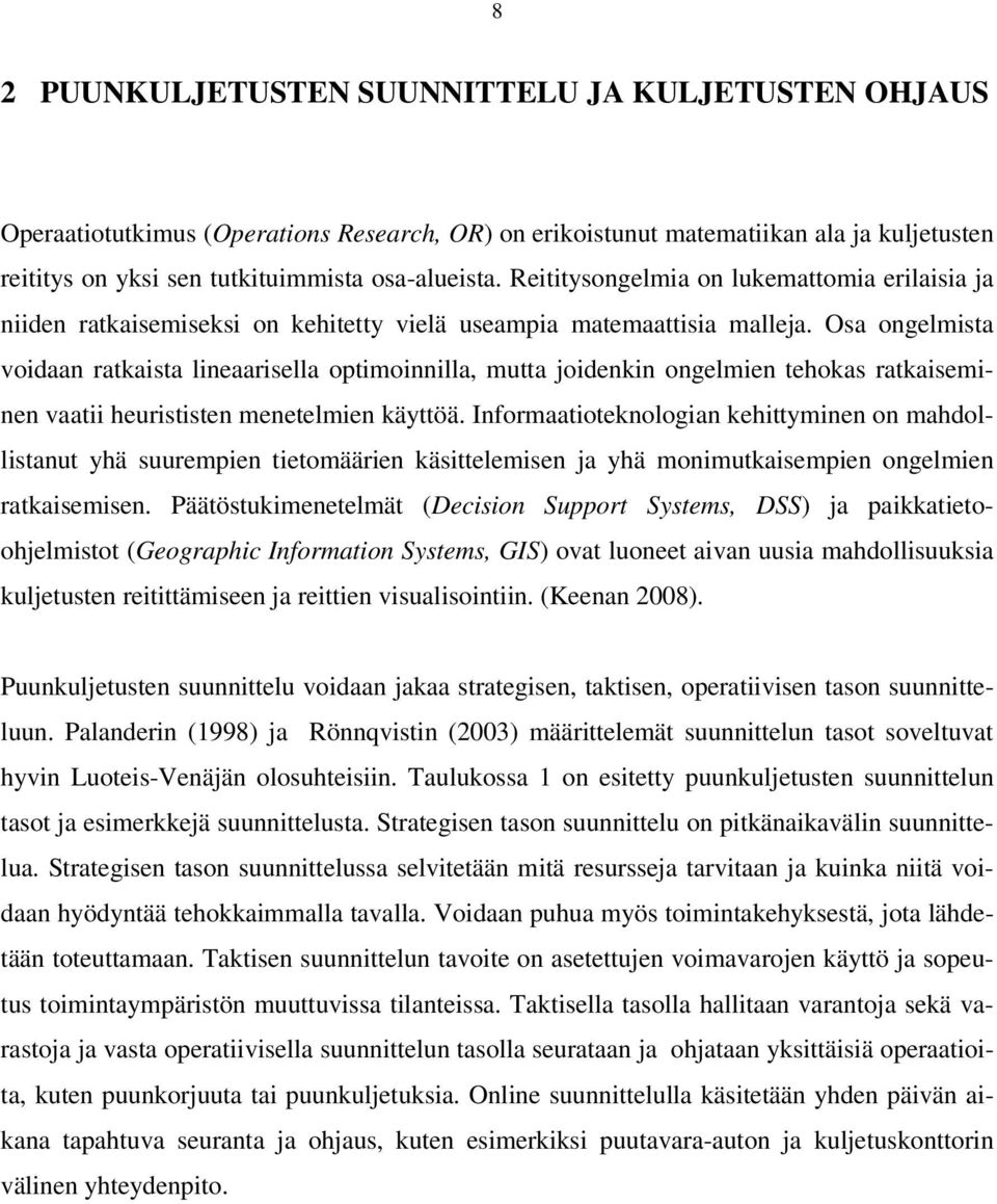 Osa ongelmista voidaan ratkaista lineaarisella optimoinnilla, mutta joidenkin ongelmien tehokas ratkaiseminen vaatii heurististen menetelmien käyttöä.