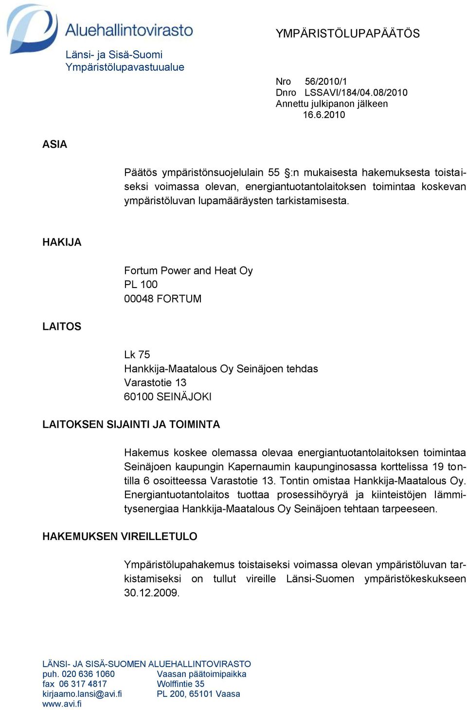 6.2010 ASIA Päätös ympäristönsuojelulain 55 :n mukaisesta hakemuksesta toistaiseksi voimassa olevan, energiantuotantolaitoksen toimintaa koskevan ympäristöluvan lupamääräysten tarkistamisesta.