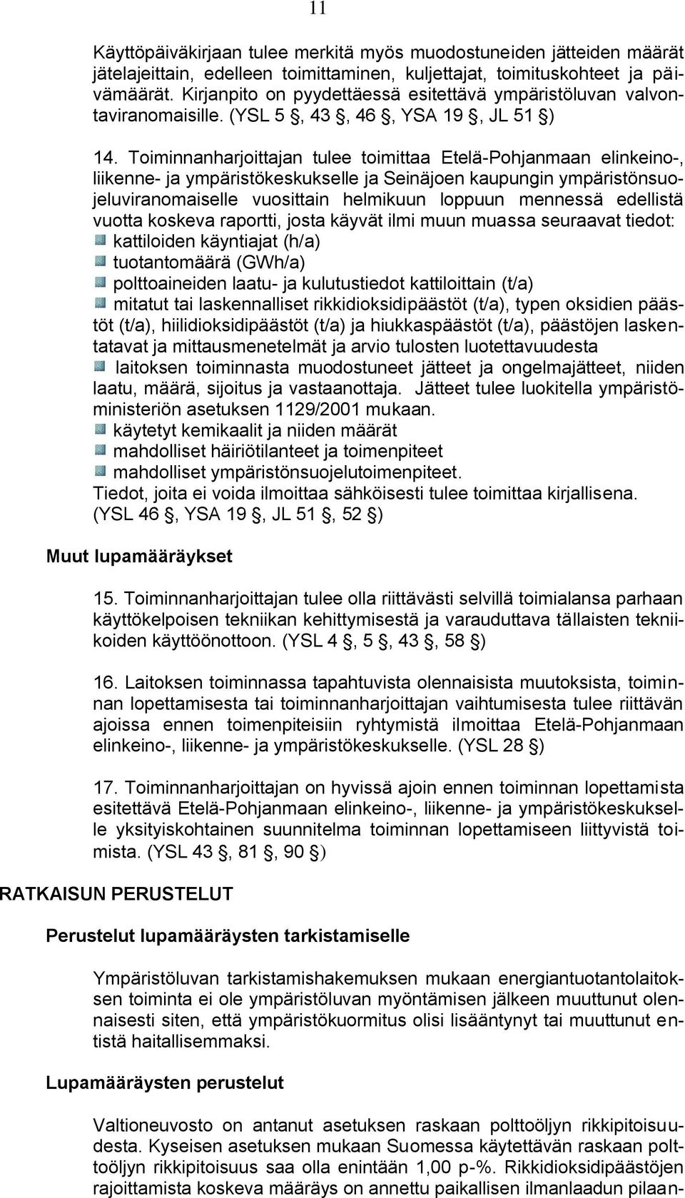 Toiminnanharjoittajan tulee toimittaa Etelä-Pohjanmaan elinkeino-, liikenne- ja ympäristökeskukselle ja Seinäjoen kaupungin ympäristönsuojeluviranomaiselle vuosittain helmikuun loppuun mennessä