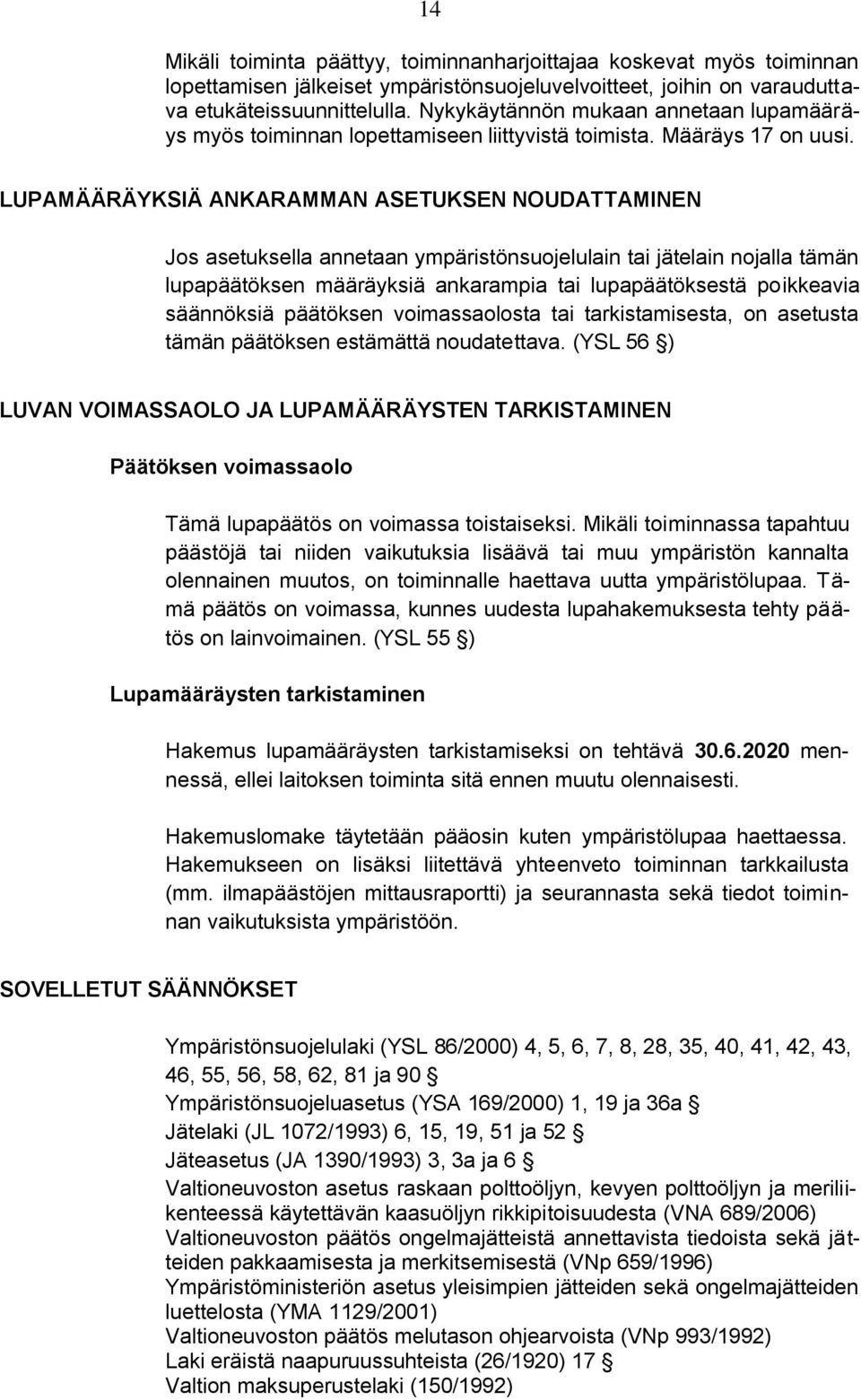 LUPAMÄÄRÄYKSIÄ ANKARAMMAN ASETUKSEN NOUDATTAMINEN Jos asetuksella annetaan ympäristönsuojelulain tai jätelain nojalla tämän lupapäätöksen määräyksiä ankarampia tai lupapäätöksestä poikkeavia