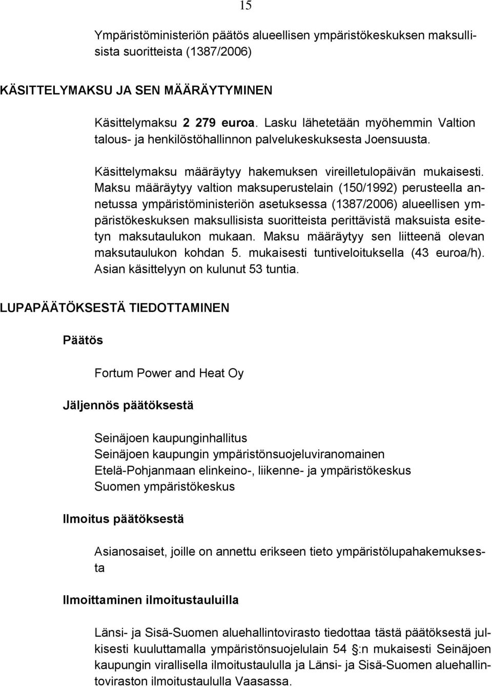 Maksu määräytyy valtion maksuperustelain (150/1992) perusteella annetussa ympäristöministeriön asetuksessa (1387/2006) alueellisen ympäristökeskuksen maksullisista suoritteista perittävistä maksuista