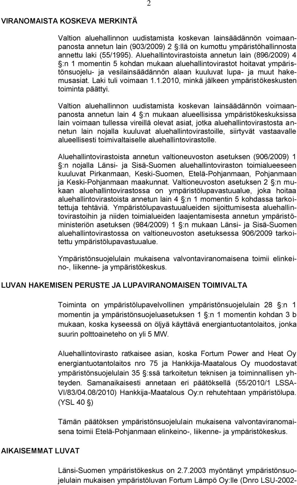 Laki tuli voimaan 1.1.2010, minkä jälkeen ympäristökeskusten toiminta päättyi.