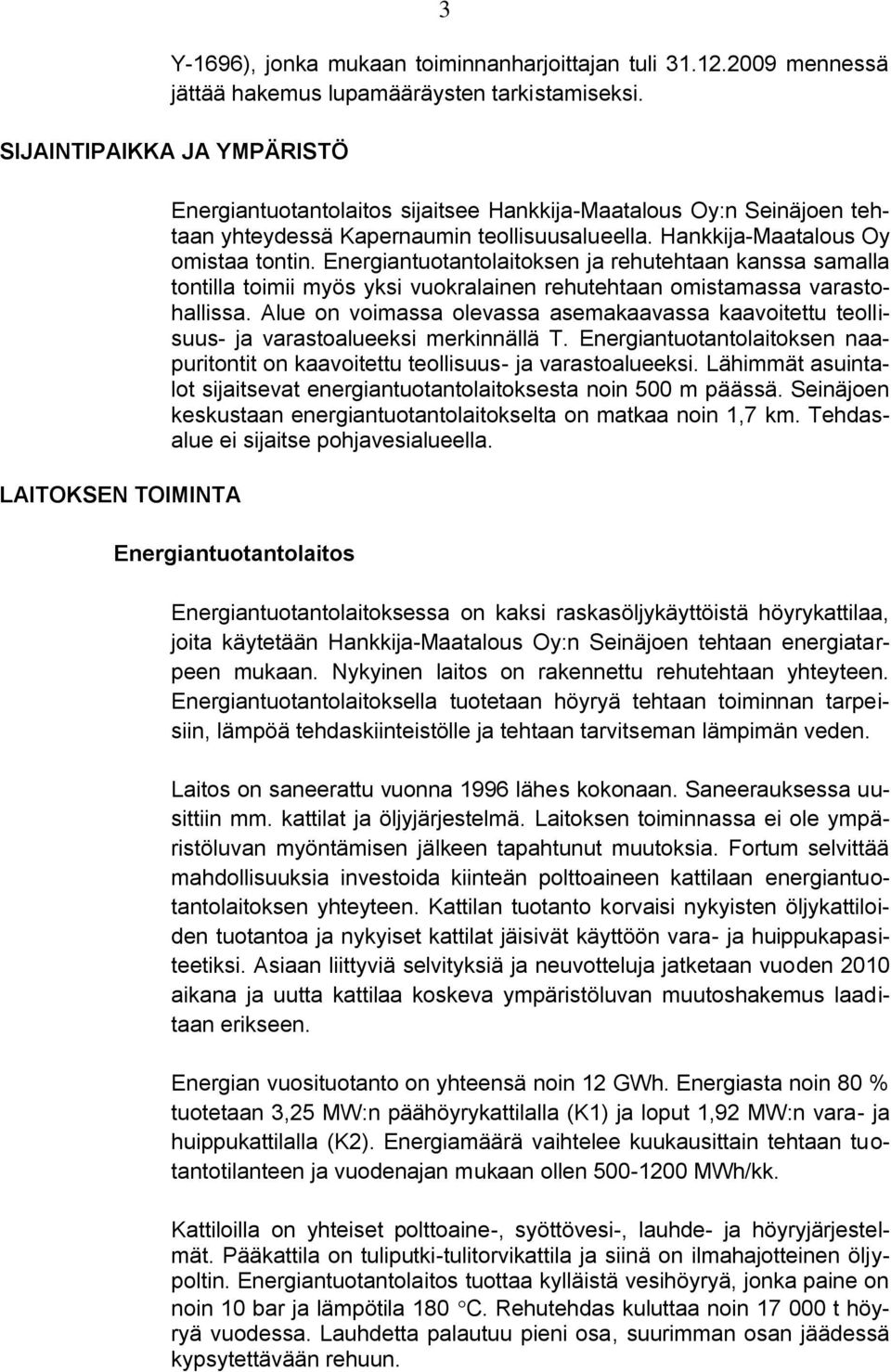 Hankkija-Maatalous Oy omistaa tontin. Energiantuotantolaitoksen ja rehutehtaan kanssa samalla tontilla toimii myös yksi vuokralainen rehutehtaan omistamassa varastohallissa.