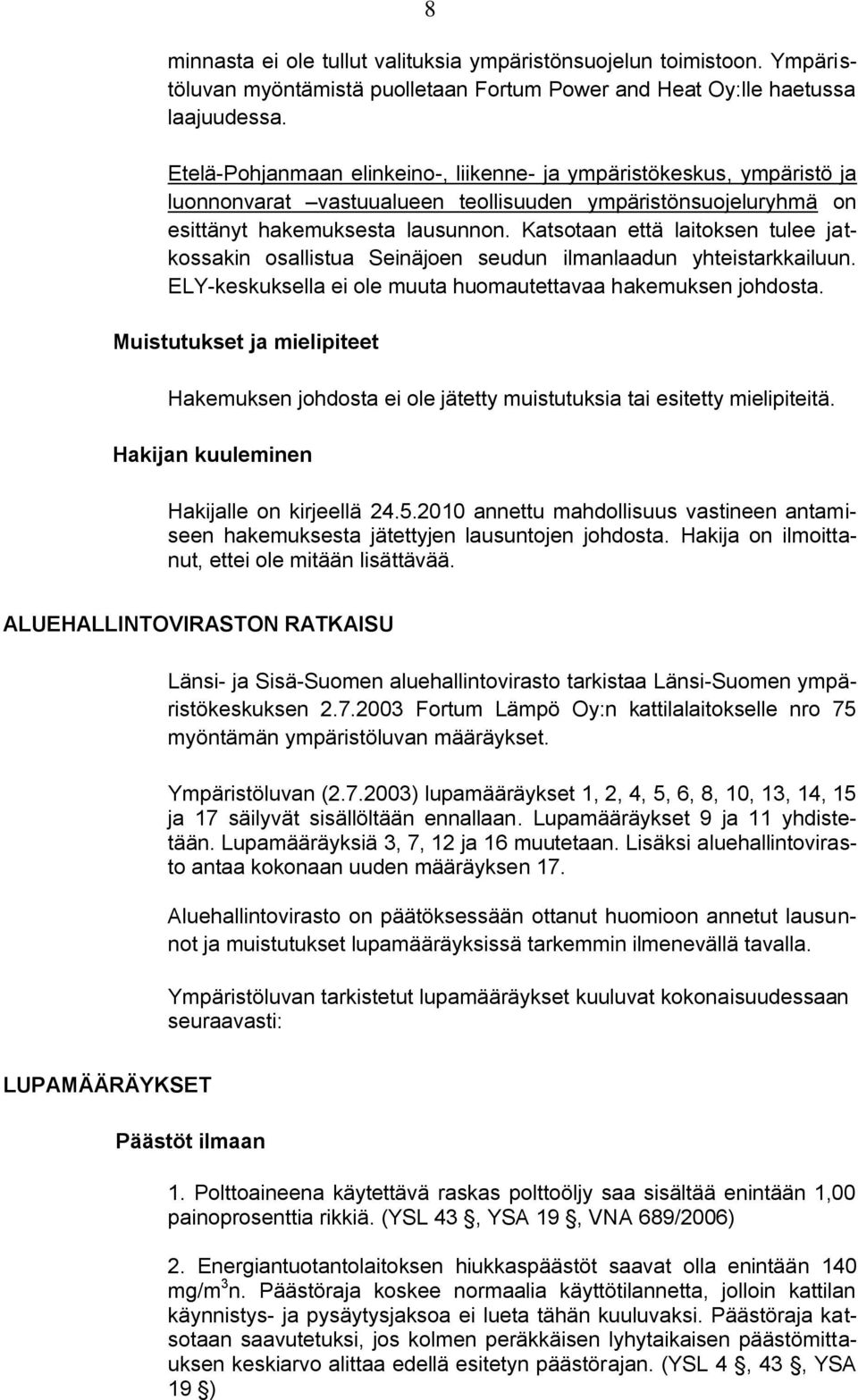 Katsotaan että laitoksen tulee jatkossakin osallistua Seinäjoen seudun ilmanlaadun yhteistarkkailuun. ELY-keskuksella ei ole muuta huomautettavaa hakemuksen johdosta.