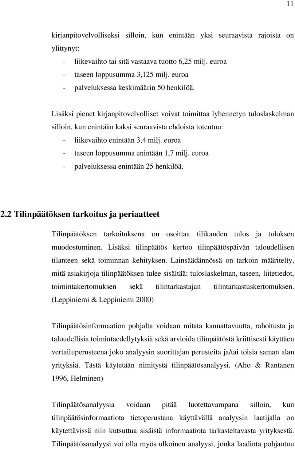 Lisäksi pienet kirjanpitovelvolliset voivat toimittaa lyhennetyn tuloslaskelman silloin, kun enintään kaksi seuraavista ehdoista toteutuu: - liikevaihto enintään 3,4 milj.