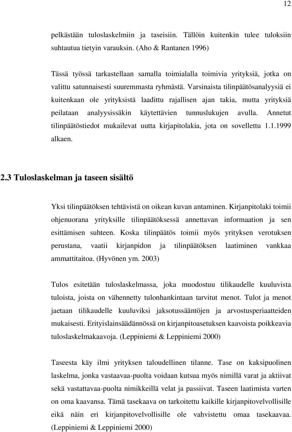 Varsinaista tilinpäätösanalyysiä ei kuitenkaan ole yrityksistä laadittu rajallisen ajan takia, mutta yrityksiä peilataan analyysissäkin käytettävien tunnuslukujen avulla.