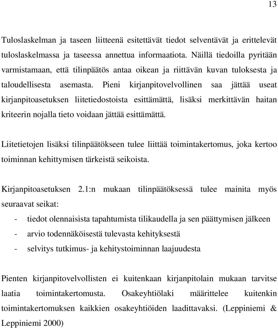 Pieni kirjanpitovelvollinen saa jättää useat kirjanpitoasetuksen liitetiedostoista esittämättä, lisäksi merkittävän haitan kriteerin nojalla tieto voidaan jättää esittämättä.