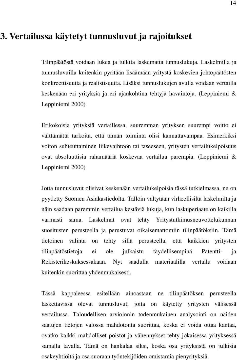 Lisäksi tunnuslukujen avulla voidaan vertailla keskenään eri yrityksiä ja eri ajankohtina tehtyjä havaintoja.