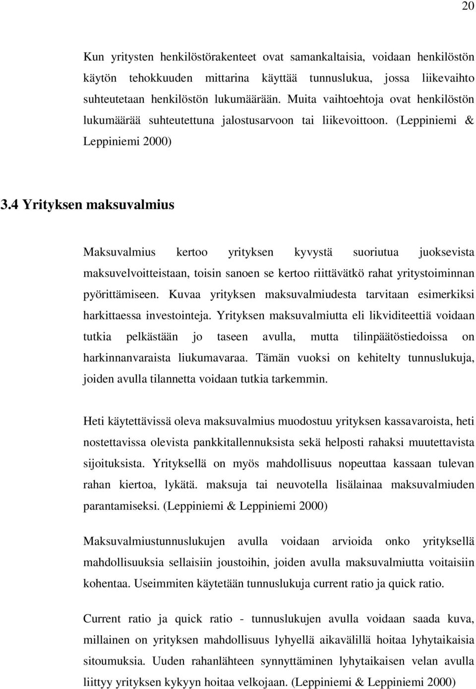 4 Yrityksen maksuvalmius Maksuvalmius kertoo yrityksen kyvystä suoriutua juoksevista maksuvelvoitteistaan, toisin sanoen se kertoo riittävätkö rahat yritystoiminnan pyörittämiseen.