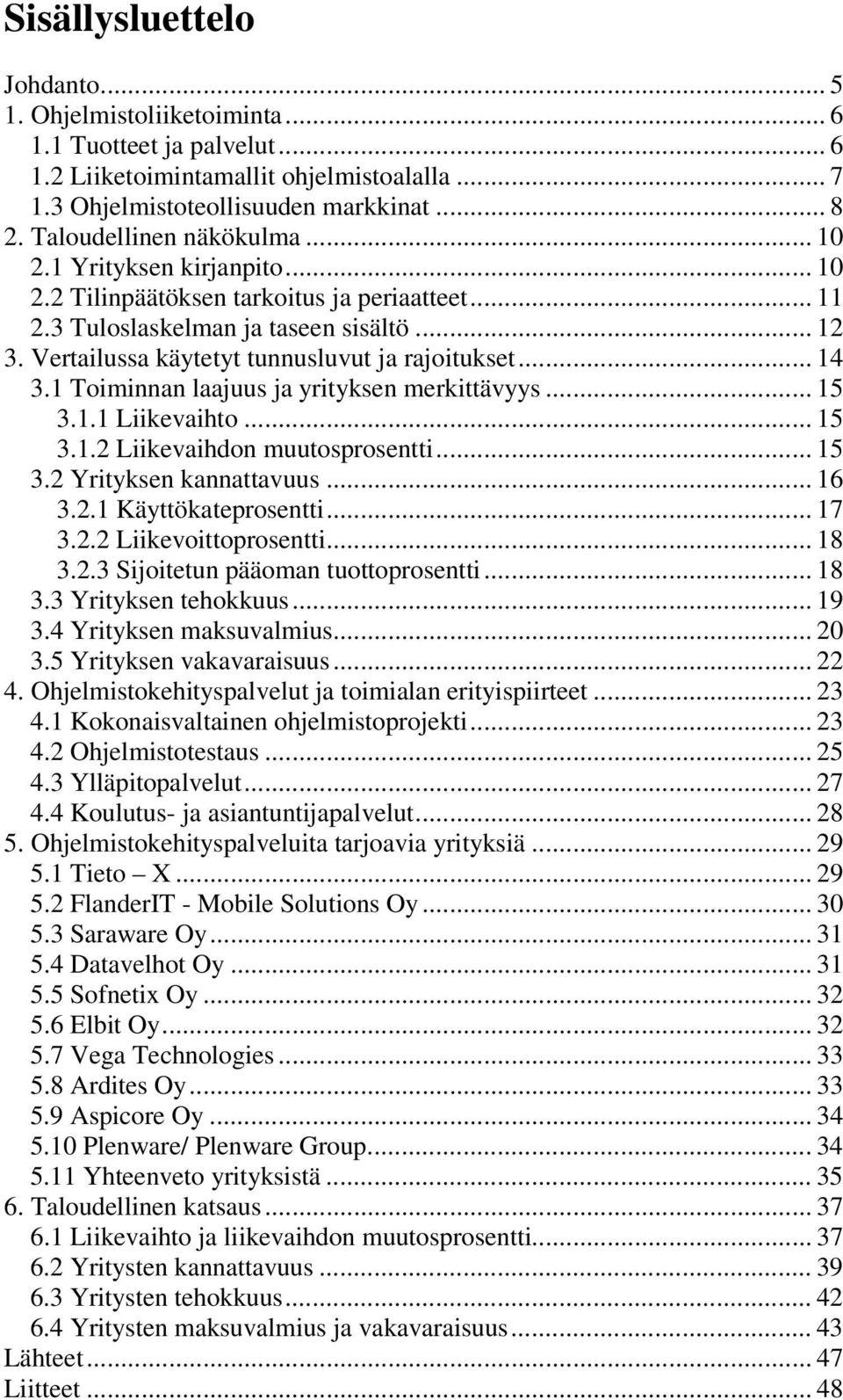 Vertailussa käytetyt tunnusluvut ja rajoitukset... 14 3.1 Toiminnan laajuus ja yrityksen merkittävyys... 15 3.1.1 Liikevaihto... 15 3.1.2 Liikevaihdon muutosprosentti... 15 3.2 Yrityksen kannattavuus.