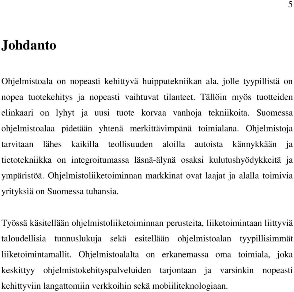 Ohjelmistoja tarvitaan lähes kaikilla teollisuuden aloilla autoista kännykkään ja tietotekniikka on integroitumassa läsnä-älynä osaksi kulutushyödykkeitä ja ympäristöä.