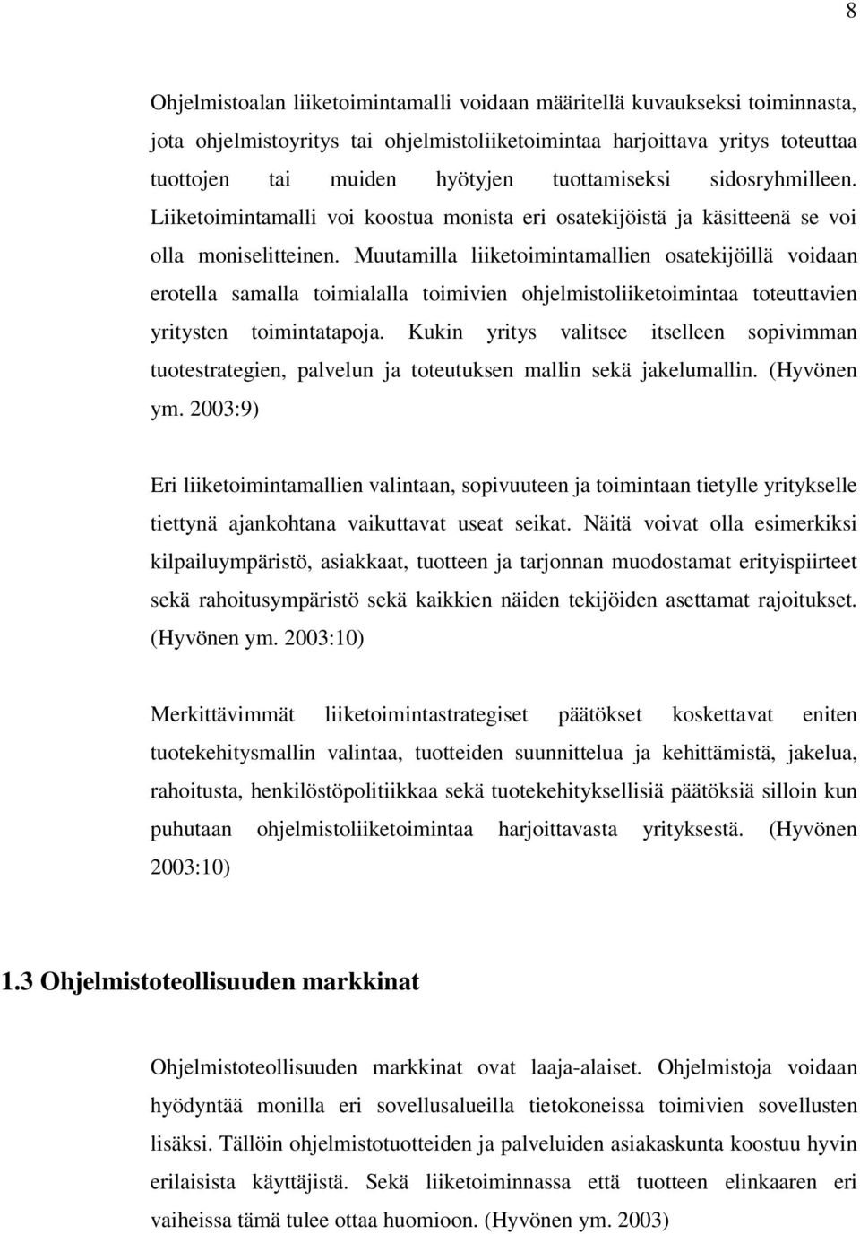 Muutamilla liiketoimintamallien osatekijöillä voidaan erotella samalla toimialalla toimivien ohjelmistoliiketoimintaa toteuttavien yritysten toimintatapoja.