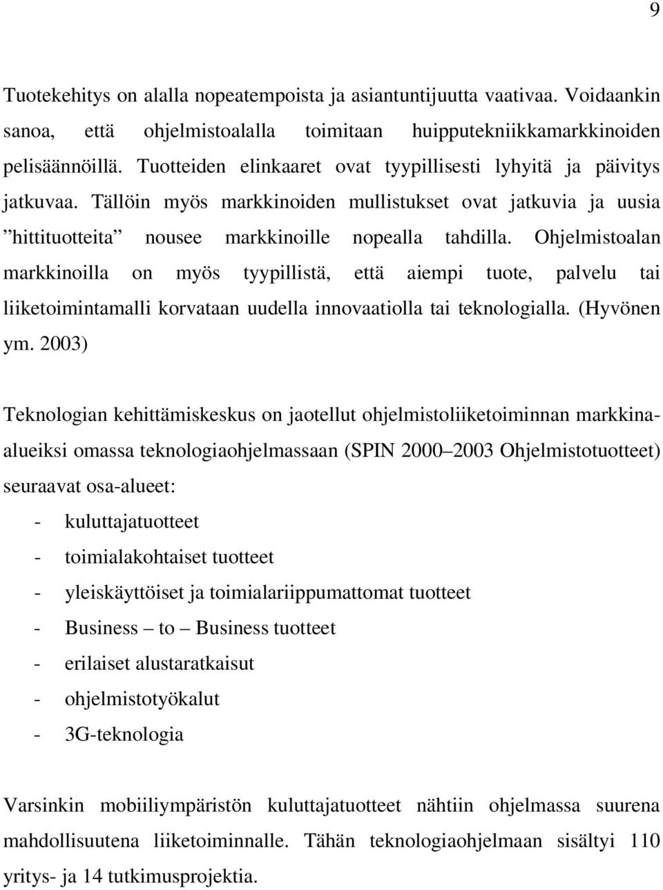 Ohjelmistoalan markkinoilla on myös tyypillistä, että aiempi tuote, palvelu tai liiketoimintamalli korvataan uudella innovaatiolla tai teknologialla. (Hyvönen ym.