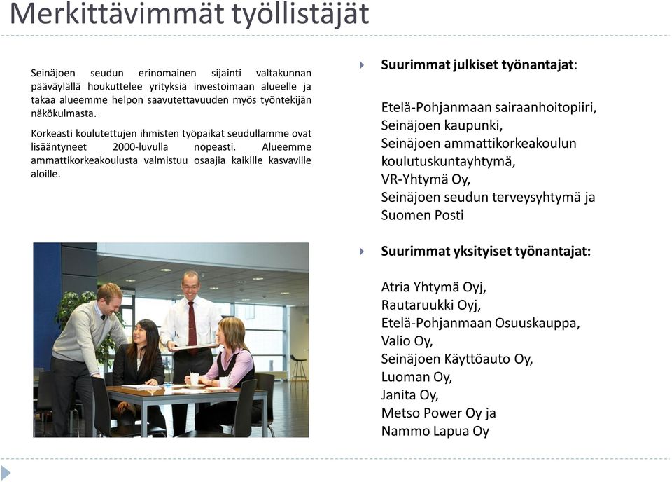 Suurimmat julkiset työnantajat: Etelä-Pohjanmaan sairaanhoitopiiri, Seinäjoen kaupunki, Seinäjoen ammattikorkeakoulun koulutuskuntayhtymä, VR-Yhtymä Oy, Seinäjoen seudun terveysyhtymä ja