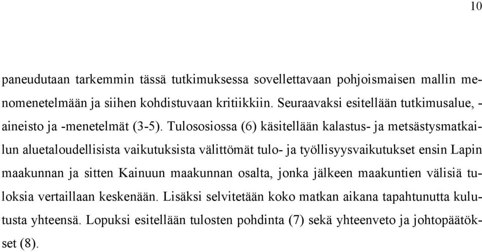 Tulososiossa (6) käsitellään kalastus- ja metsästysmatkailun aluetaloudellisista vaikutuksista välittömät tulo- ja työllisyysvaikutukset ensin Lapin