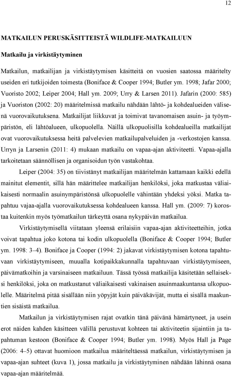 Jafarin (2000: 585) ja Vuoriston (2002: 20) määritelmissä matkailu nähdään lähtö- ja kohdealueiden välisenä vuorovaikutuksena.