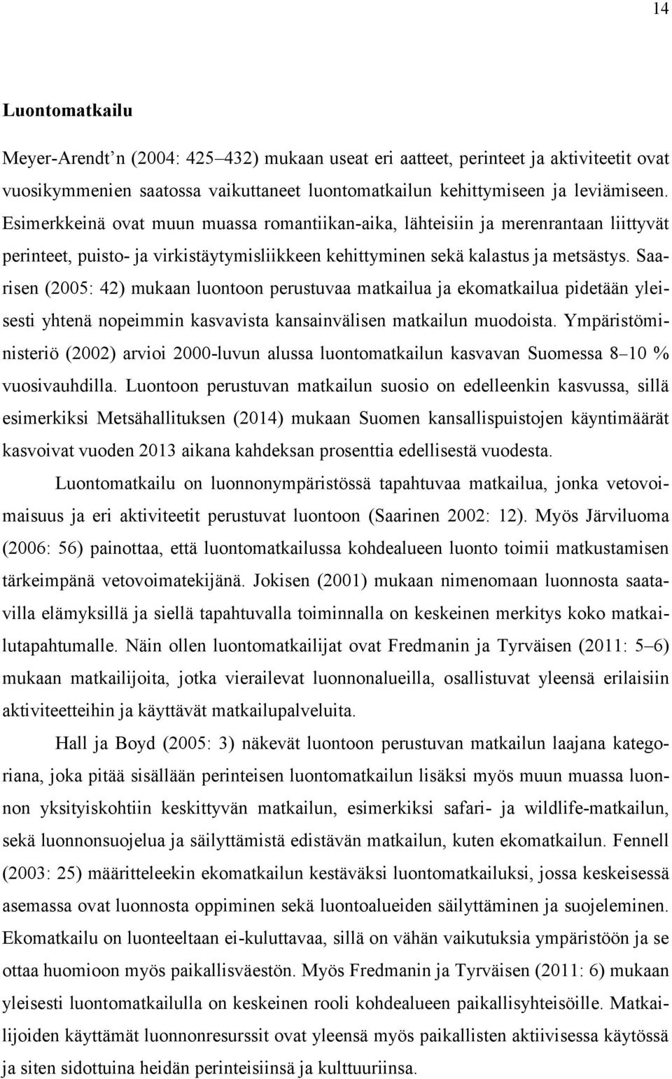 Saarisen (2005: 42) mukaan luontoon perustuvaa matkailua ja ekomatkailua pidetään yleisesti yhtenä nopeimmin kasvavista kansainvälisen matkailun muodoista.