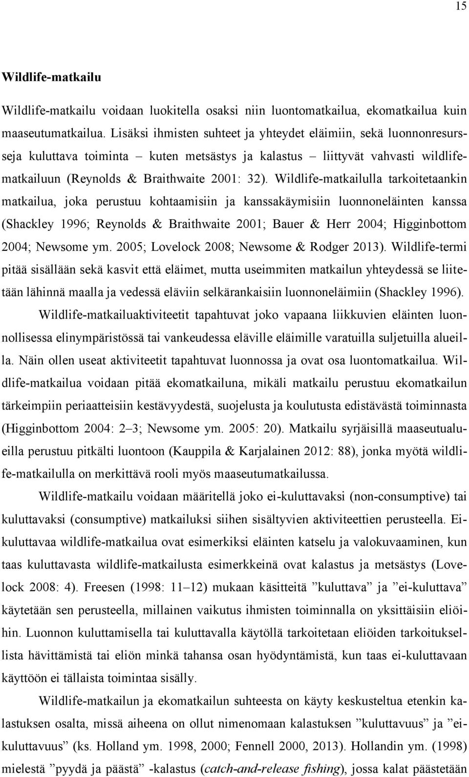 Wildlife-matkailulla tarkoitetaankin matkailua, joka perustuu kohtaamisiin ja kanssakäymisiin luonnoneläinten kanssa (Shackley 1996; Reynolds & Braithwaite 2001; Bauer & Herr 2004; Higginbottom 2004;