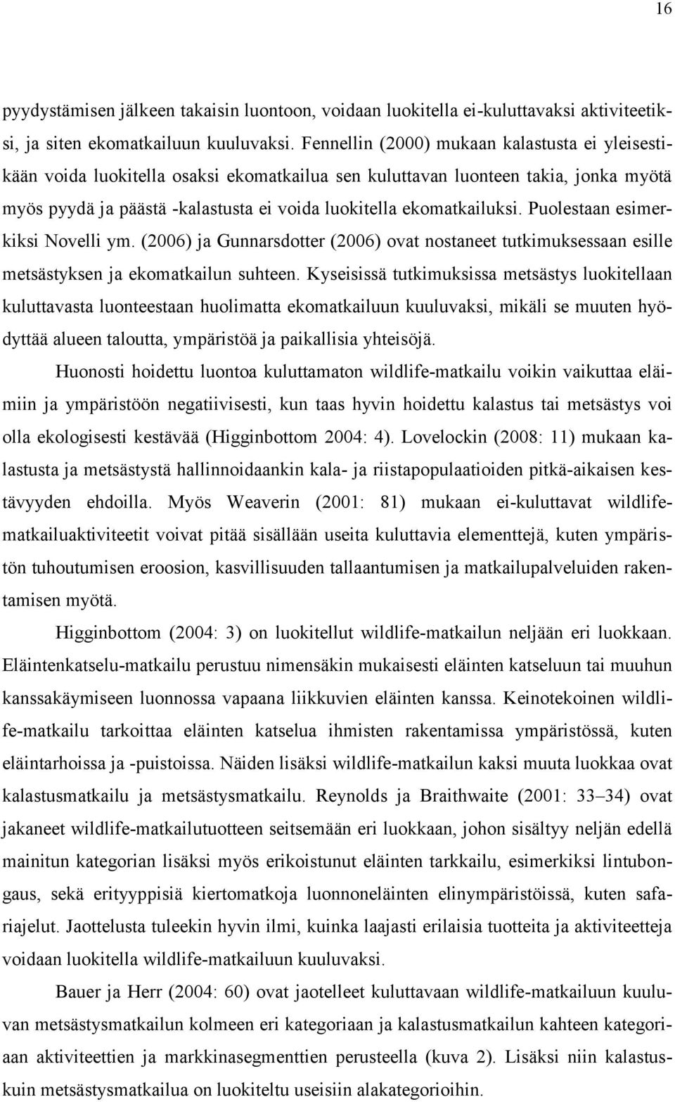 Puolestaan esimerkiksi Novelli ym. (2006) ja Gunnarsdotter (2006) ovat nostaneet tutkimuksessaan esille metsästyksen ja ekomatkailun suhteen.