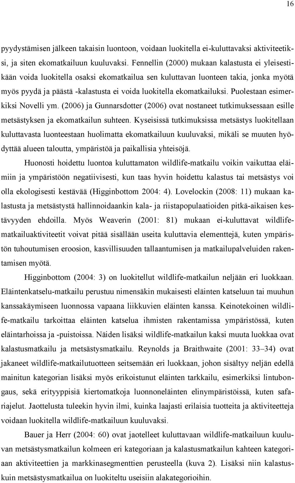 Puolestaan esimerkiksi Novelli ym. (2006) ja Gunnarsdotter (2006) ovat nostaneet tutkimuksessaan esille metsästyksen ja ekomatkailun suhteen.