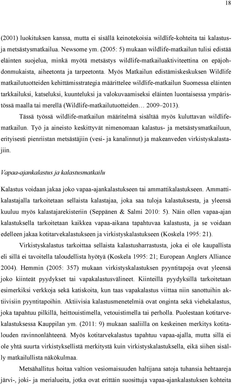 Myös Matkailun edistämiskeskuksen Wildlife matkailutuotteiden kehittämisstrategia määrittelee wildlife-matkailun Suomessa eläinten tarkkailuksi, katseluksi, kuunteluksi ja valokuvaamiseksi eläinten