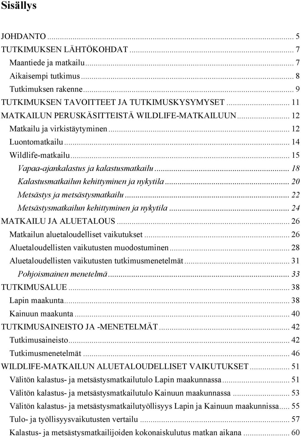 .. 18 Kalastusmatkailun kehittyminen ja nykytila... 20 Metsästys ja metsästysmatkailu... 22 Metsästysmatkailun kehittyminen ja nykytila... 24 MATKAILU JA ALUETALOUS.