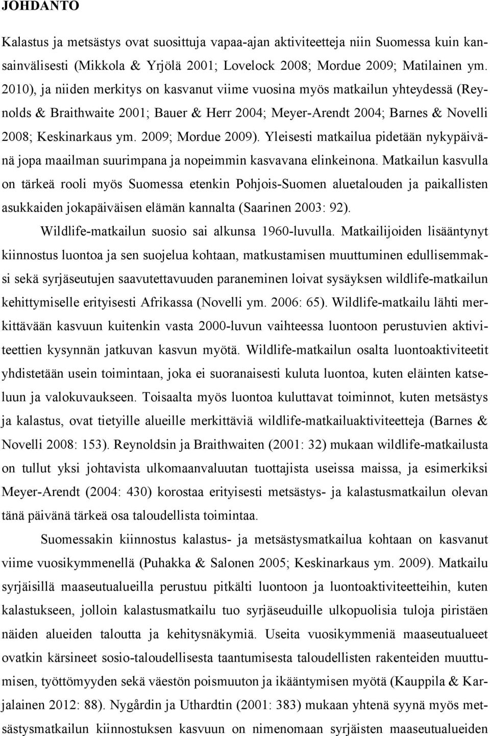 2009; Mordue 2009). Yleisesti matkailua pidetään nykypäivänä jopa maailman suurimpana ja nopeimmin kasvavana elinkeinona.