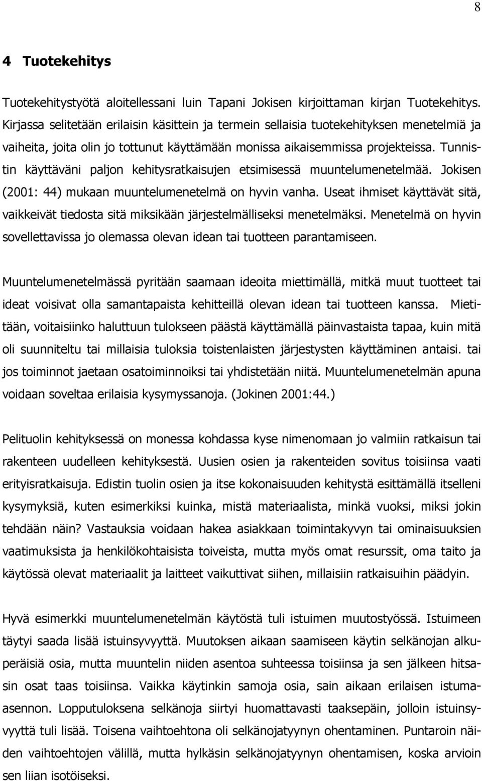 Tunnistin käyttäväni paljon kehitysratkaisujen etsimisessä muuntelumenetelmää. Jokisen (2001: 44) mukaan muuntelumenetelmä on hyvin vanha.