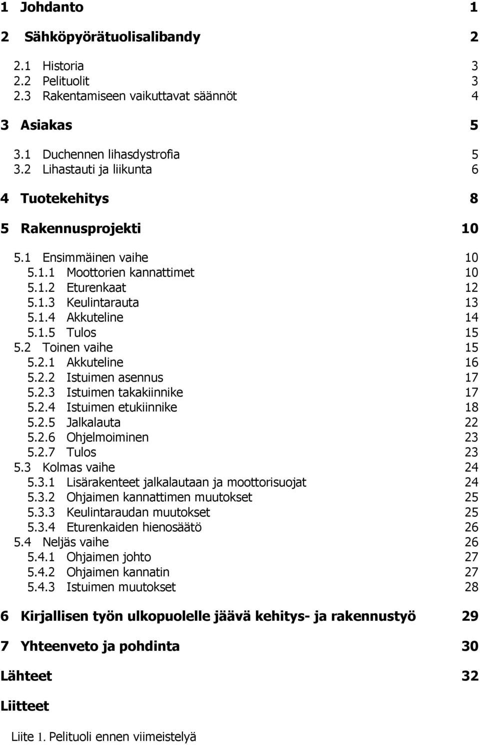 2 Toinen vaihe 15 5.2.1 Akkuteline 16 5.2.2 Istuimen asennus 17 5.2.3 Istuimen takakiinnike 17 5.2.4 Istuimen etukiinnike 18 5.2.5 Jalkalauta 22 5.2.6 Ohjelmoiminen 23 5.2.7 Tulos 23 5.