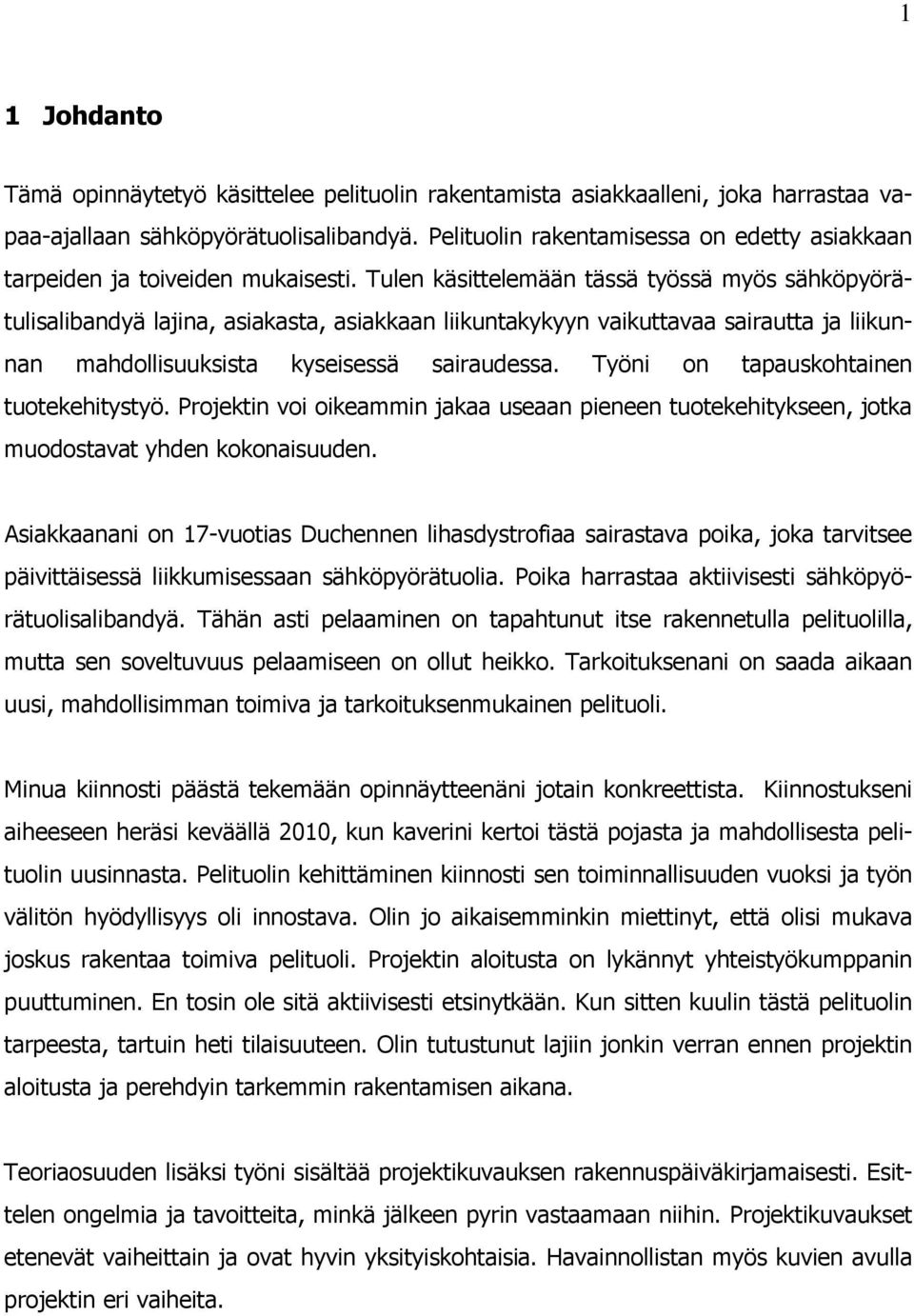 Tulen käsittelemään tässä työssä myös sähköpyörätulisalibandyä lajina, asiakasta, asiakkaan liikuntakykyyn vaikuttavaa sairautta ja liikunnan mahdollisuuksista kyseisessä sairaudessa.