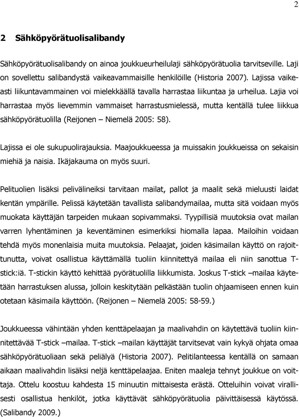 Lajia voi harrastaa myös lievemmin vammaiset harrastusmielessä, mutta kentällä tulee liikkua sähköpyörätuolilla (Reijonen Niemelä 2005: 58). Lajissa ei ole sukupuolirajauksia.