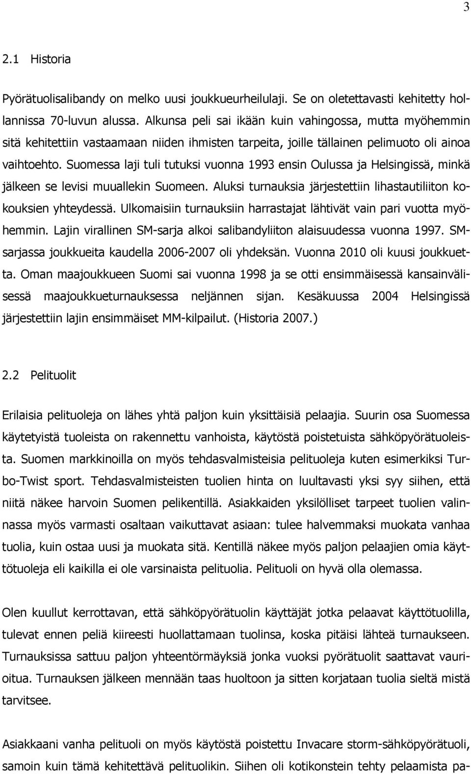 Suomessa laji tuli tutuksi vuonna 1993 ensin Oulussa ja Helsingissä, minkä jälkeen se levisi muuallekin Suomeen. Aluksi turnauksia järjestettiin lihastautiliiton kokouksien yhteydessä.