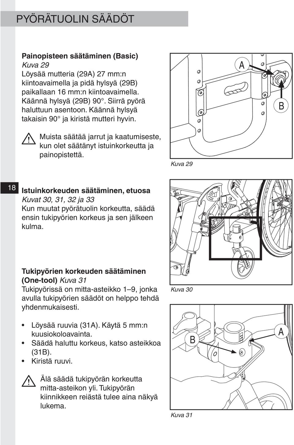 Kuva 29 18 Istuinkorkeuden säätäminen, etuosa Kuvat 30, 31, 32 ja 33 Kun muutat pyörätuolin korkeutta, säädä ensin tukipyörien korkeus ja sen jälkeen kulma.