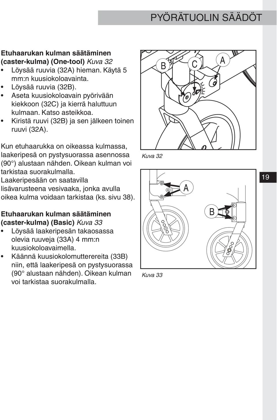 B C Kun etuhaarukka on oikeassa kulmassa, laakeripesä on pystysuorassa asennossa (90 ) alustaan nähden. Oikean kulman voi tarkistaa suorakulmalla.