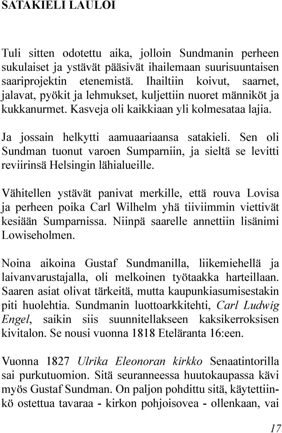 Sen oli Sundman tuonut varoen Sumparniin, ja sieltä se levitti reviirinsä Helsingin lähialueille.