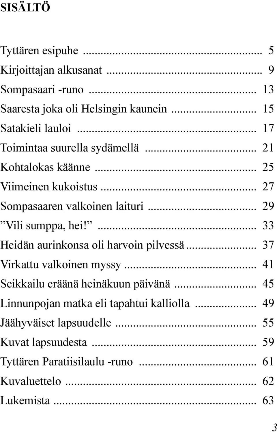 ... 33 Heidän aurinkonsa oli harvoin pilvessä... 37 Virkattu valkoinen myssy... 41 Seikkailu eräänä heinäkuun päivänä.