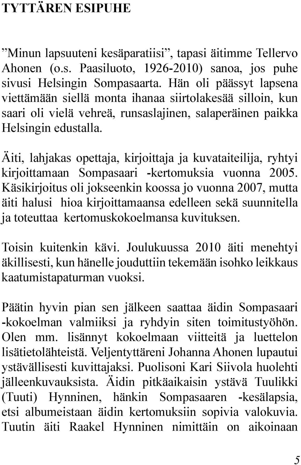 Äiti, lahjakas opettaja, kirjoittaja ja kuvataiteilija, ryhtyi kirjoittamaan Sompasaari -kertomuksia vuonna 2005.