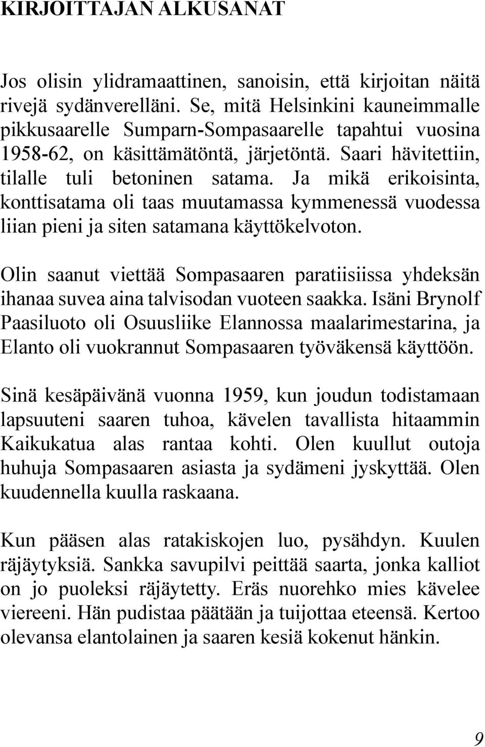 Ja mikä erikoisinta, konttisatama oli taas muutamassa kymmenessä vuodessa liian pieni ja siten satamana käyttökelvoton.