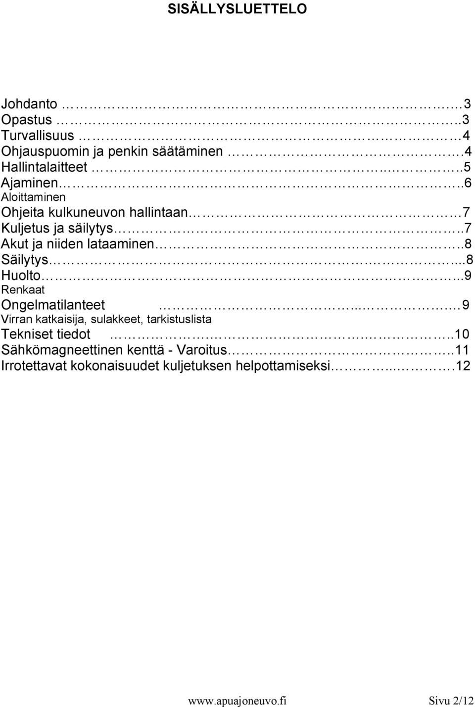 ...8 Huolto...9 Renkaat Ongelmatilanteet.... 9 Virran katkaisija, sulakkeet, tarkistuslista Tekniset tiedot.