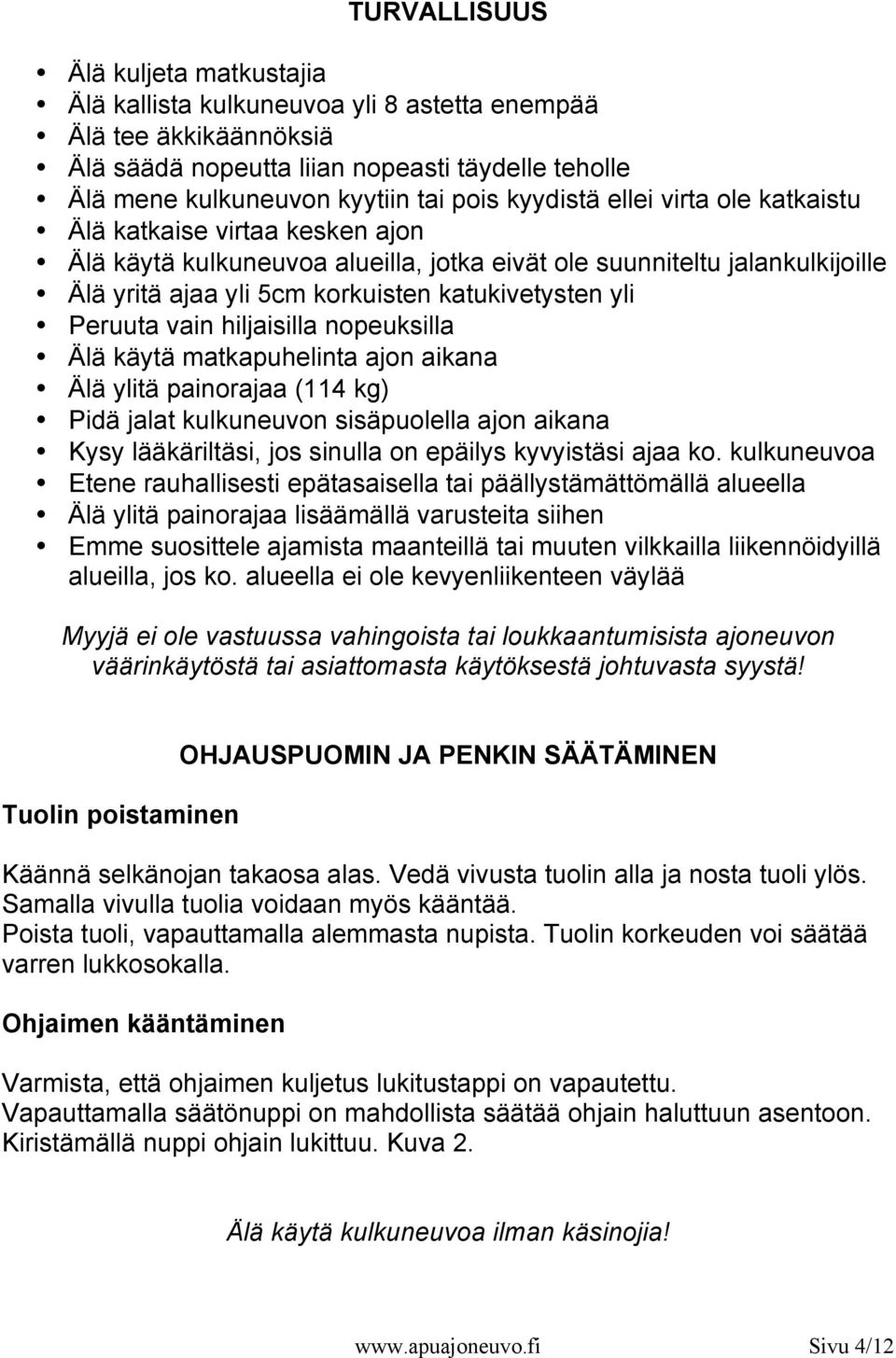 Peruuta vain hiljaisilla nopeuksilla Älä käytä matkapuhelinta ajon aikana Älä ylitä painorajaa (114 kg) Pidä jalat kulkuneuvon sisäpuolella ajon aikana Kysy lääkäriltäsi, jos sinulla on epäilys