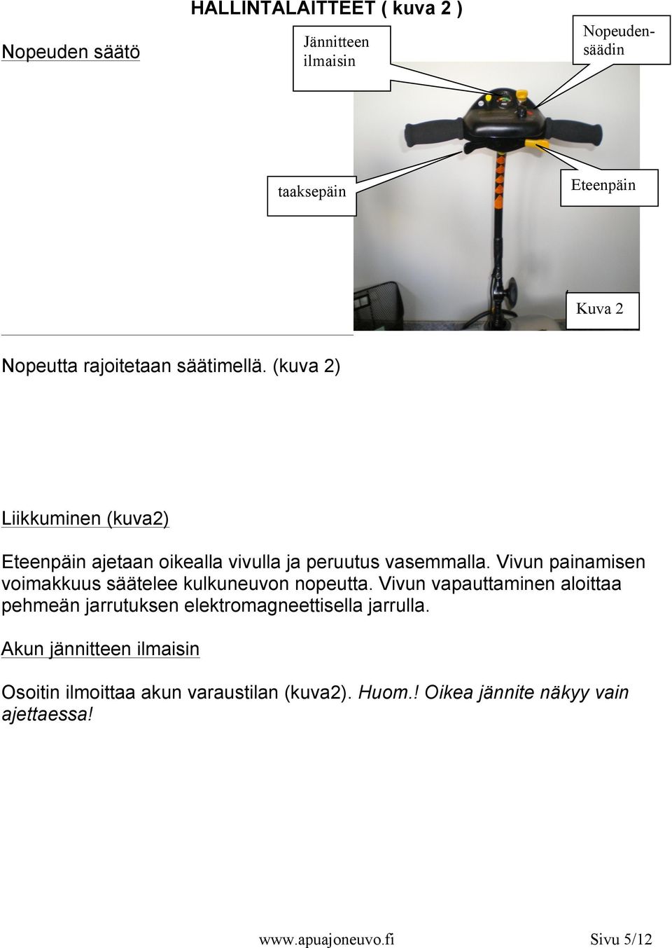 Vivun painamisen voimakkuus säätelee kulkuneuvon nopeutta.