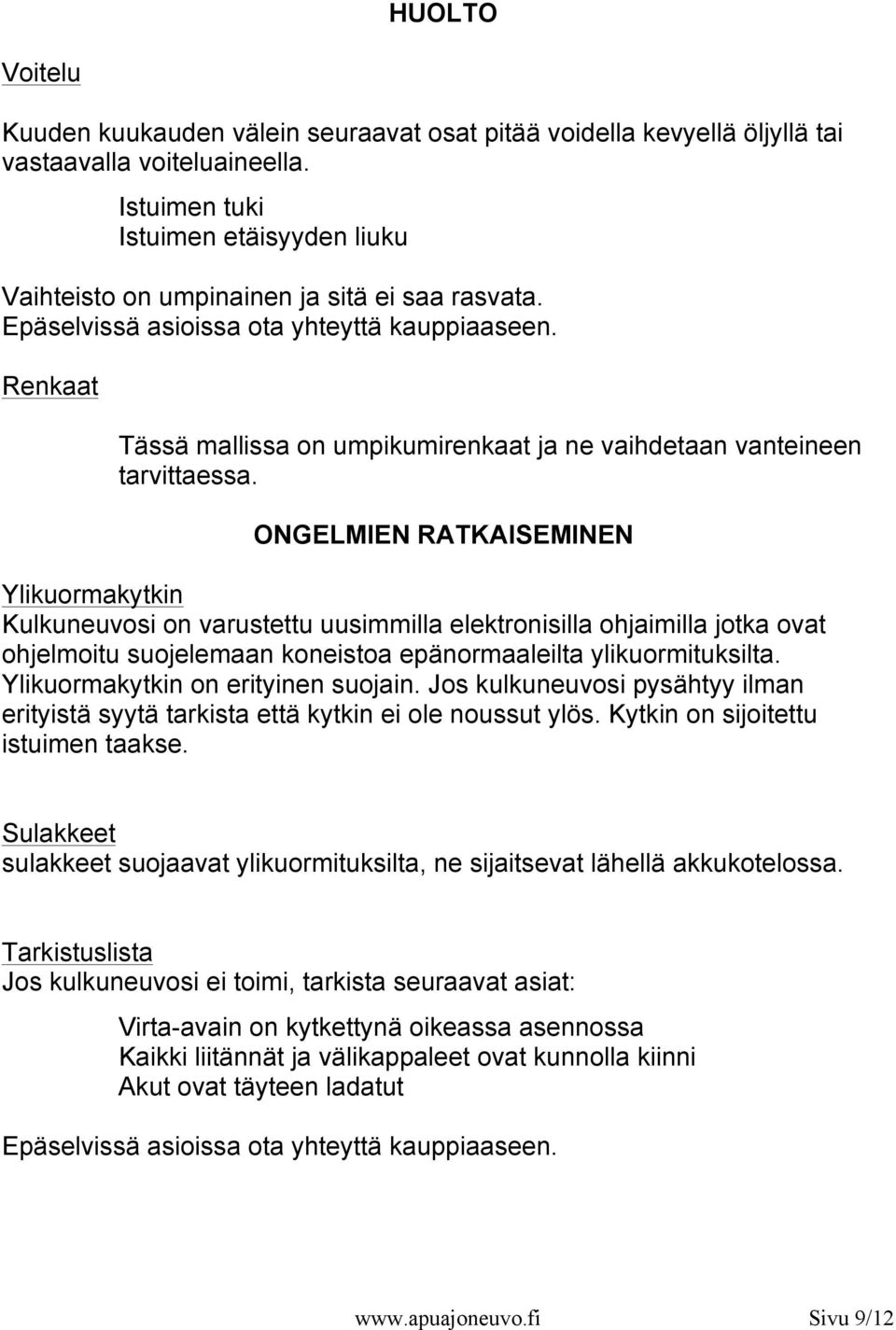 Renkaat Tässä mallissa on umpikumirenkaat ja ne vaihdetaan vanteineen tarvittaessa.