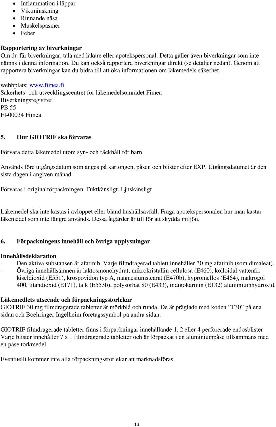 Genom att rapportera biverkningar kan du bidra till att öka informationen om läkemedels säkerhet. webbplats: www.fimea.