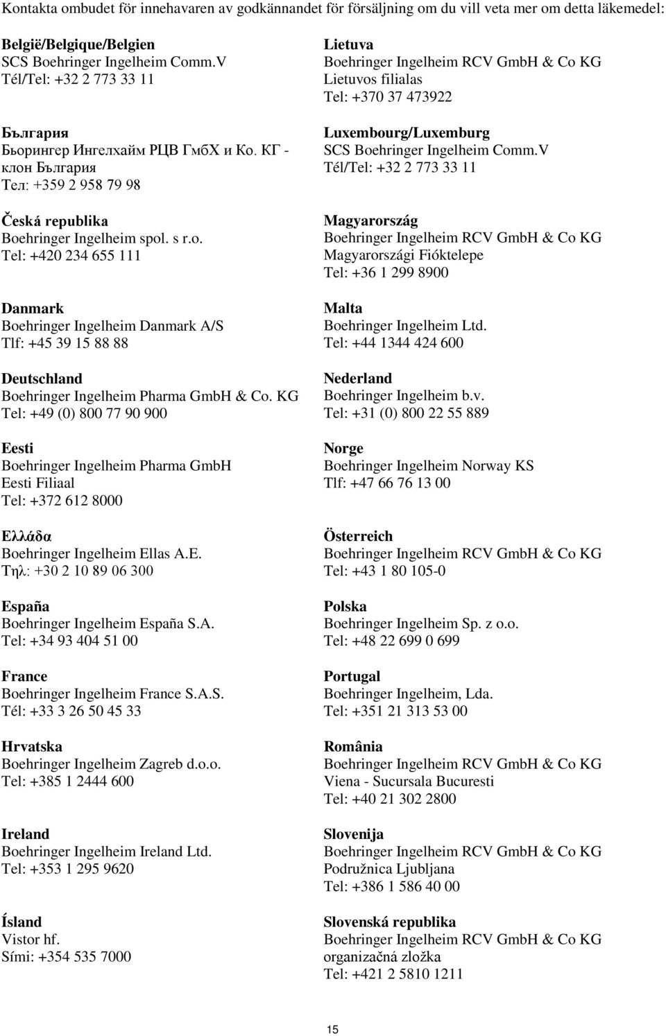 hringer Ingelheim spol. s r.o. Tel: +420 234 655 111 Danmark Boehringer Ingelheim Danmark A/S Tlf: +45 39 15 88 88 Deutschland Boehringer Ingelheim Pharma GmbH & Co.