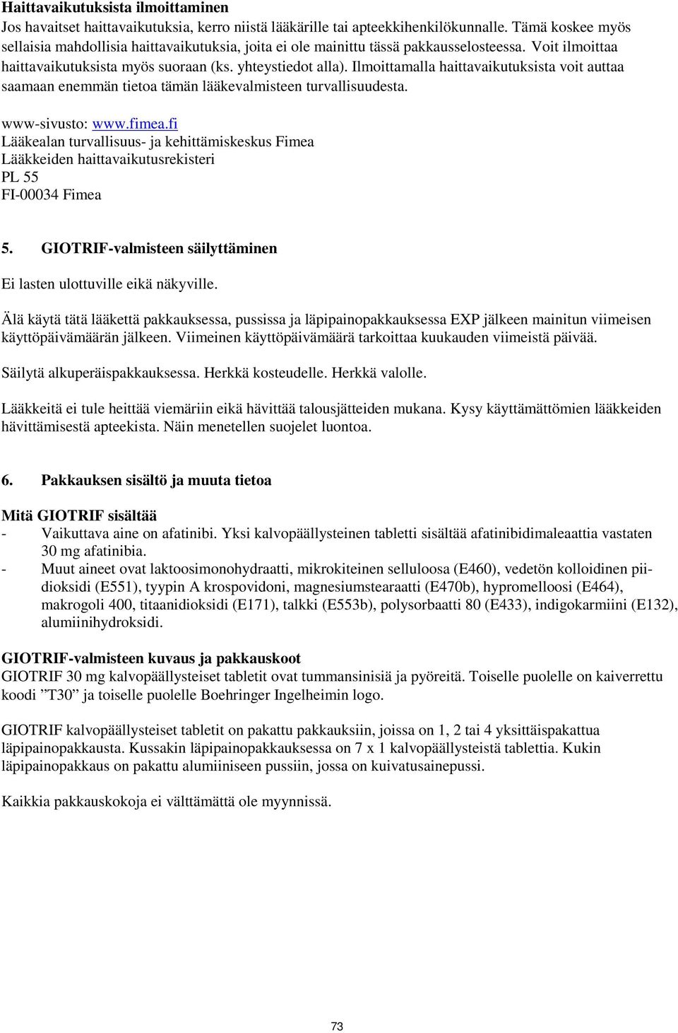 Ilmoittamalla haittavaikutuksista voit auttaa saamaan enemmän tietoa tämän lääkevalmisteen turvallisuudesta. www-sivusto: www.fimea.