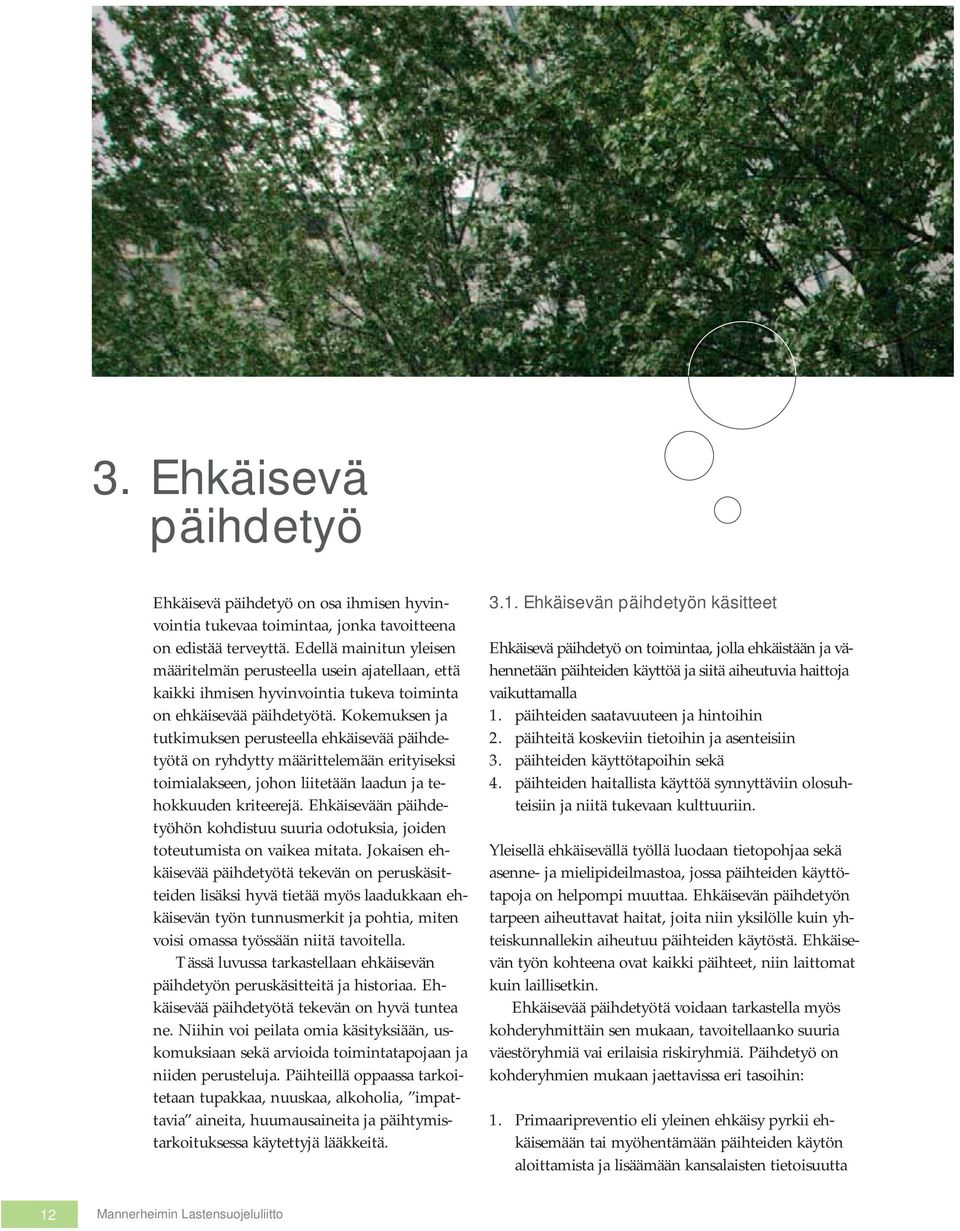 Kokemuksen ja tutkimuksen perusteella ehkäisevää päihdetyötä on ryhdytty määrittelemään erityiseksi toimialakseen, johon liitetään laadun ja tehokkuuden kriteerejä.