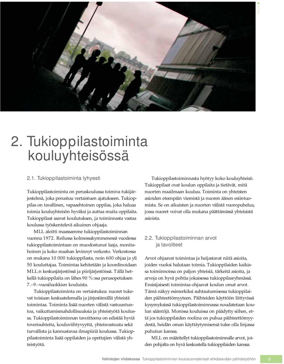 Tukioppilaat saavat koulutuksen, ja toiminnasta vastaa koulussa työskentelevä aikuinen ohjaaja. MLL aloitti maassamme tukioppilastoiminnan vuonna 1972.