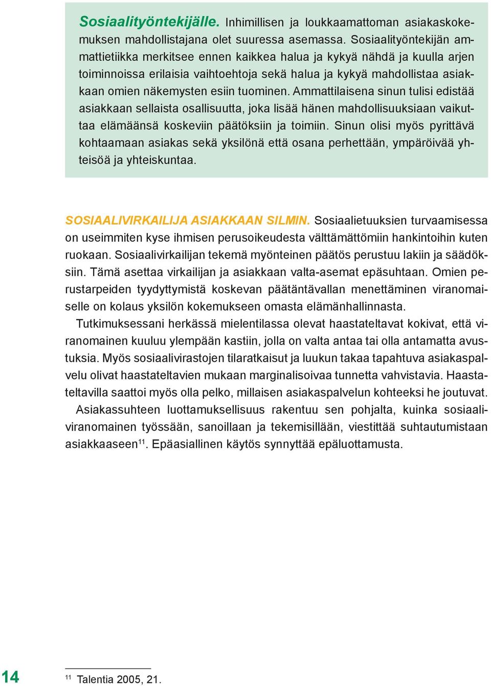 tuominen. Ammattilaisena sinun tulisi edistää asiakkaan sellaista osallisuutta, joka lisää hänen mahdollisuuksiaan vaikuttaa elämäänsä koskeviin päätöksiin ja toimiin.