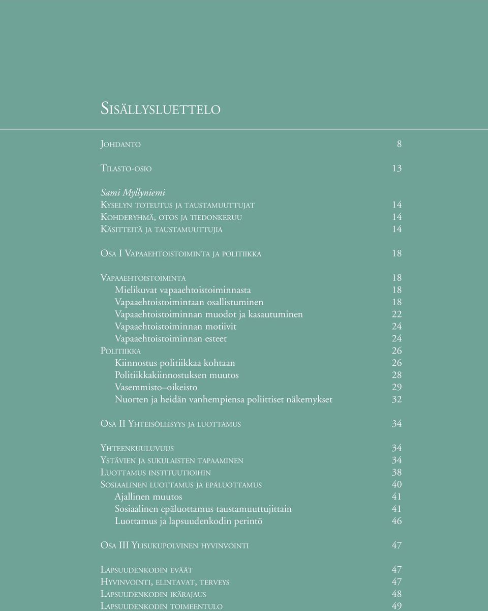 Vapaaehtoistoiminnan esteet 24 Politiikka 26 Kiinnostus politiikkaa kohtaan 26 Politiikkakiinnostuksen muutos 28 Vasemmisto oikeisto 29 Nuorten ja heidän vanhempiensa poliittiset näkemykset 32 Osa II