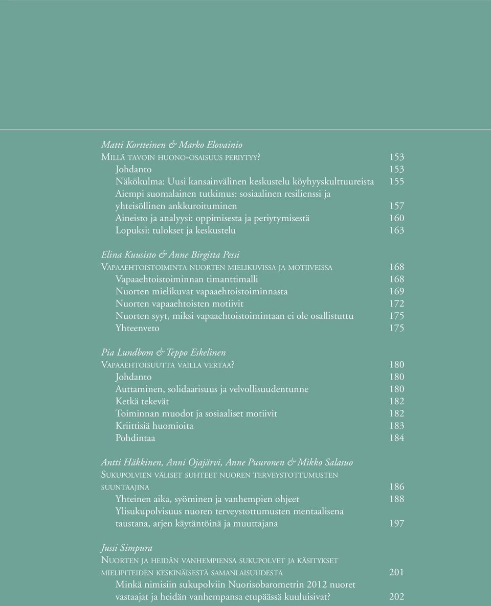 oppimisesta ja periytymisestä 160 Lopuksi: tulokset ja keskustelu 163 Elina Kuusisto & Anne Birgitta Pessi Vapaaehtoistoiminta nuorten mielikuvissa ja motiiveissa 168 Vapaaehtoistoiminnan